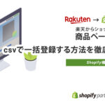 【Shopify】楽天市場からcsvファイルで商品ページを移行する手順を解説