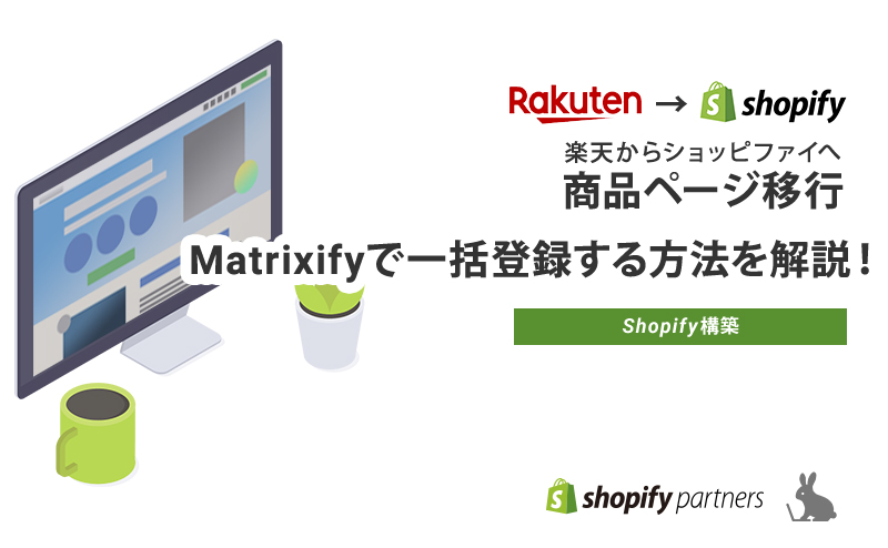 【Shopify】Matrixifyアプリで楽天市場から商品を移行する手順を解説